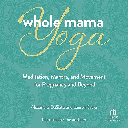 Whole Mama Yoga by Alexandra DeSiato