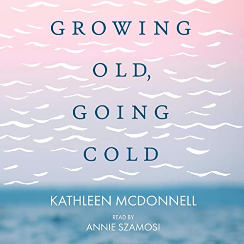 Growing Old, Growing Cold by Kathleen McDonnell
