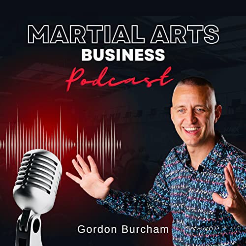 Martial Arts Business Podcast by Gordon Burcham