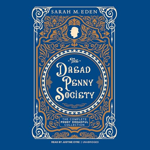 The Dread Penny Society: The Complete Penny Dreadful Collection by Sarah M. Eden