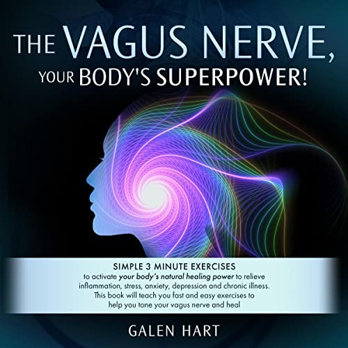 The Vagus Nerve, Your Body's Superpower! by Galen Hart