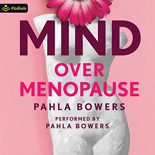Mind Over Menopause: Lose Weight, Love Your Body, and Embrace Life after 50 with a Powerful New Mindset by Pahla Bowers