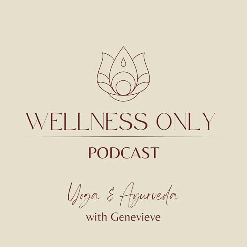 Wellness Only Podcast by Wellness Only Yoga & Ayurveda