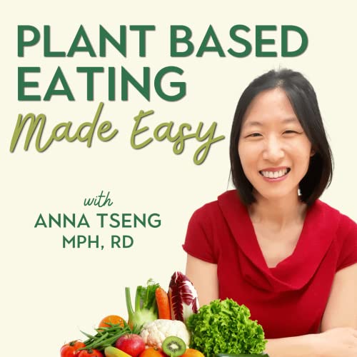 Plant Based Eating Made Easy | Simple Strategies & Clear Nutrition Guidance to Transform Your Health | Dietitian, Plant-Based Diet by Anna Tseng MPH RD LDN | Registered Dietitian Plant Based Coach Plant-Based Diet Transition Expert Plantbased Diet