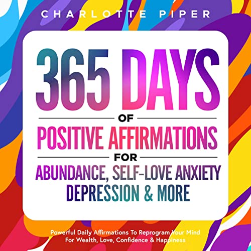 365 Days of Positive Affirmations for Abundance, Self-Love Anxiety, Depression, & More