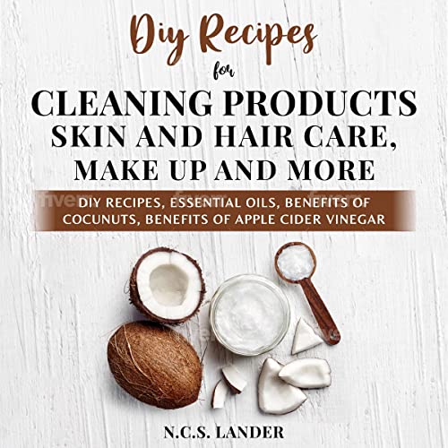 DIY Recipes for Cleaning Products, Skin and Hair Care, Make Up and More
