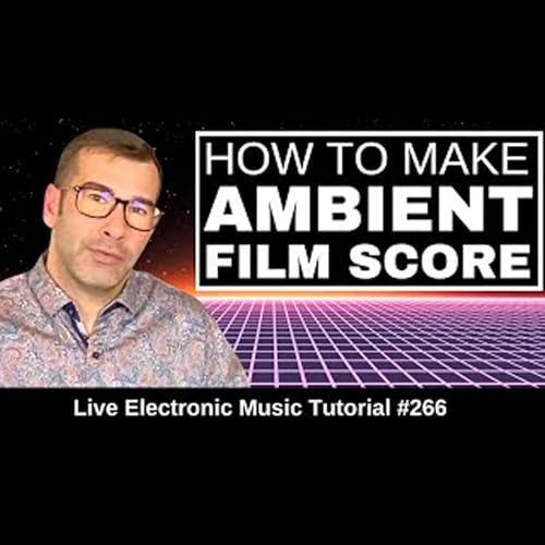 How to make an Ambient Film Score | Live Electronic Music Tutorial 266 by Unknown