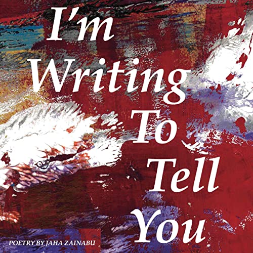 I'm Writing to Tell You by Jaha Zainabu