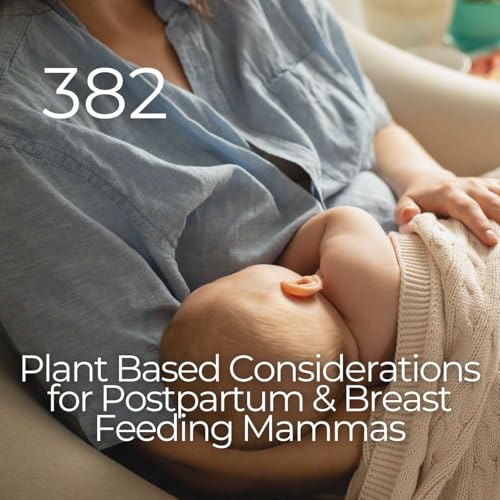 #382 - Plant Based Considerations for Postpartum & Breast Feeding Mammas by Unknown