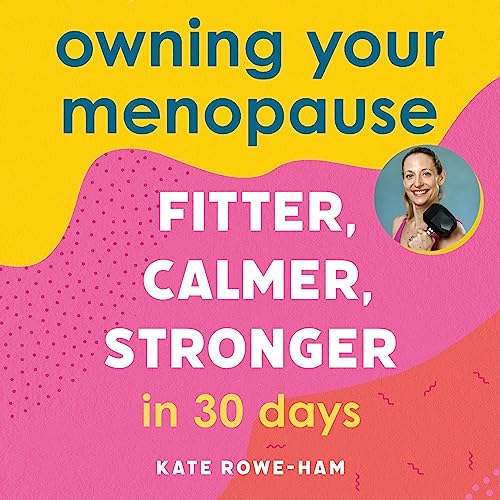 Owning Your Menopause: Fitter, Calmer, Stronger in 30 Days