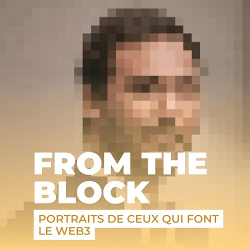 From the Block - Portraits de ceux qui font le web3 by From the Block