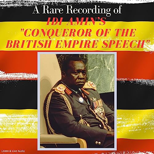 A Rare Recording of Idi Amin’s "Conqueror of the British Empire" Speech by Idi Amin