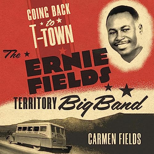 Going Back to T-Town: The Ernie Fields Territory Big Band by Carmen Fields