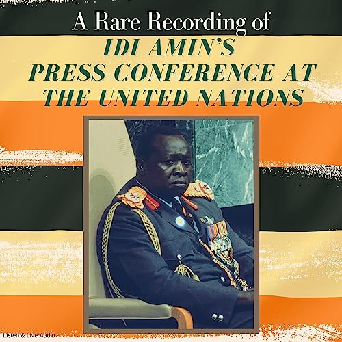 A Rare Recording of Idi Amin’s Press Conference at the United Nations