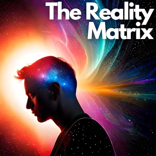 The Reality Matrix: Exploring Illusions and the Fabric of Reality by The Reality Matrix