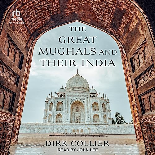 The Great Mughals and Their India by Dirk Collier