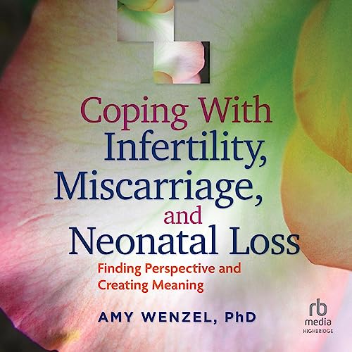 Coping With Infertility, Miscarriage, and Neonatal Loss by Amy Wenzel PhD