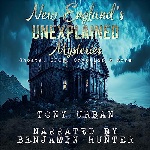 New England's Unexplained Mysteries: Ghosts, UFOs, Cryptids, & More