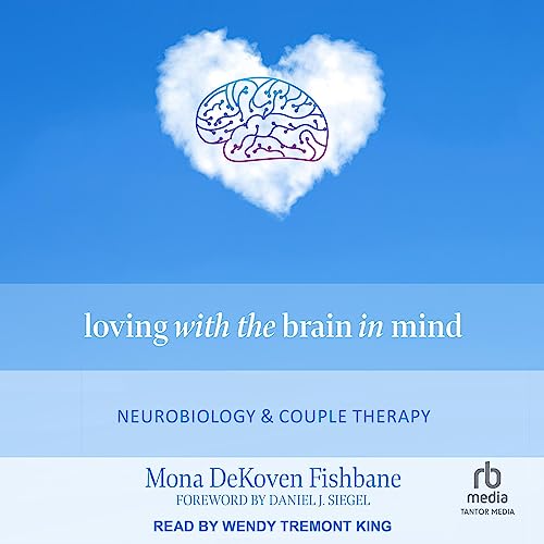 Loving with the Brain in Mind by Mona DeKoven Fishbane