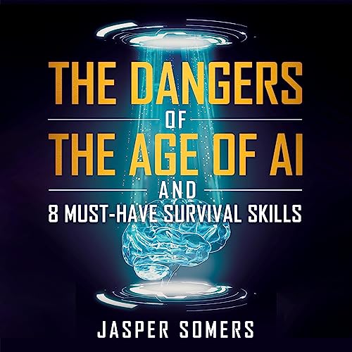 The Dangers of the Age of AI and 8 Must-Have Survival Skills by Jasper Somers