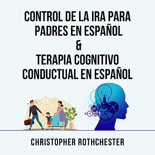 Control De La Ira Para Padres En Español & Terapia Cognitivo Conductual En Español [Anger Management for Parents and Cognitive Behavioral Therapy]