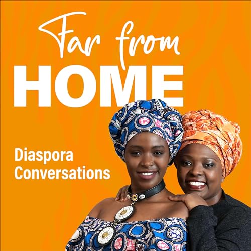 Far From Home Diaspora Conversations Podcast by Carol Waithira Muehlenbrock & Wambui Kamande
