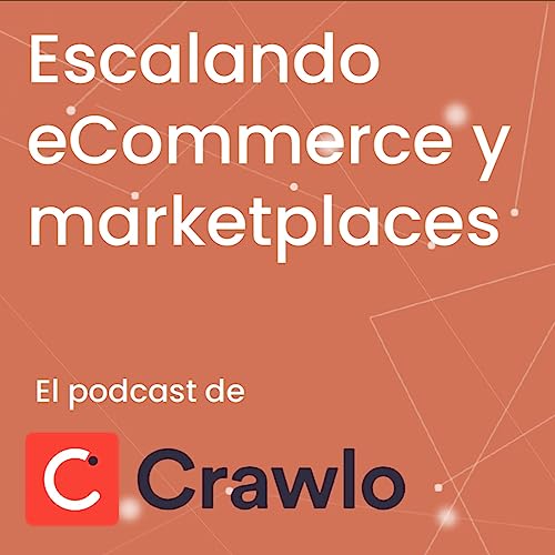 Escalando Ecommerce y Marketplace - Podcast Crawlo
