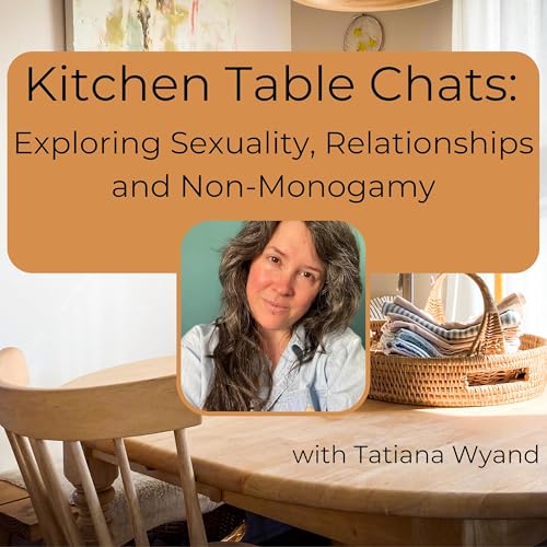 Kitchen Table Chats: Exploring Sexuality, Relationships, and Non-Monogamy