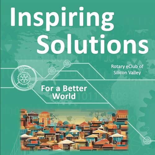 Inspiring Solutions for a Better World by Rotary eClub of Silicon Valley