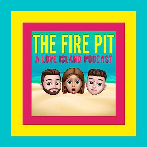 The Fire Pit: A Love Island Podcast