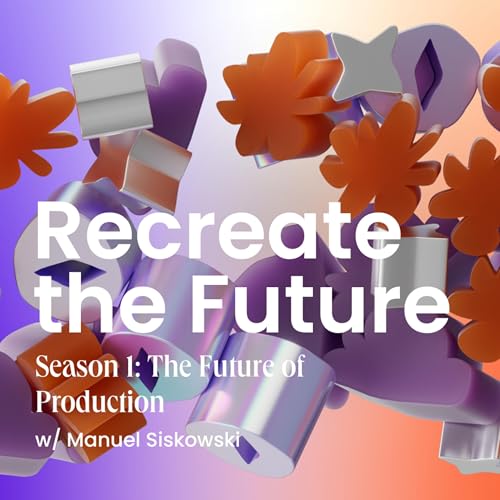 Recreate The Future - Deep Dives With Tech Experts by Manuel Siskowski