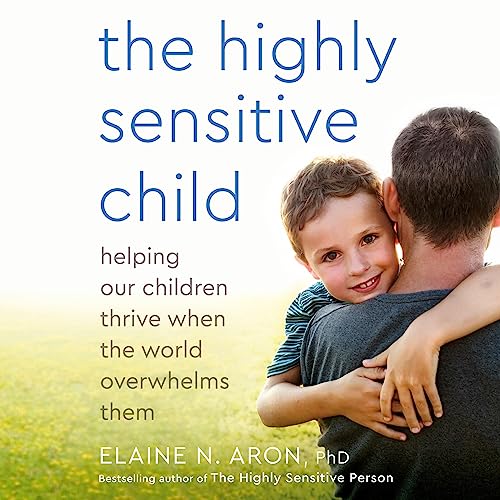 The Highly Sensitive Child by Elaine N. Aron Ph.D.