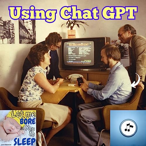 (music) #1013 “Using Chat GPT” Let me bore you to sleep (Jason Newland) (22nd June 2023) by Unknown