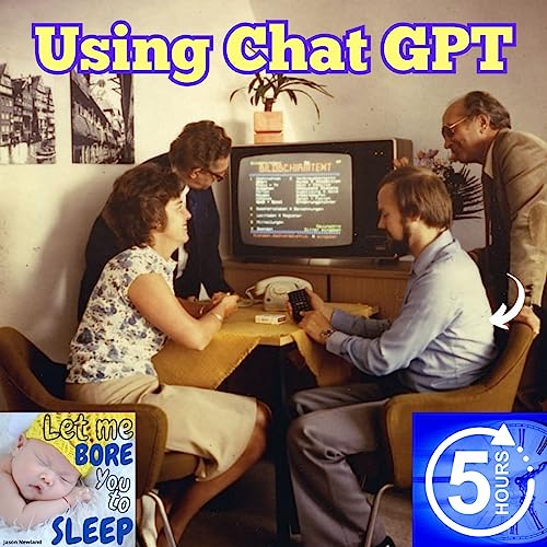 (5 hours) #1013 “Using Chat GPT” Let me bore you to sleep (Jason Newland) (22nd June 2023) by Unknown