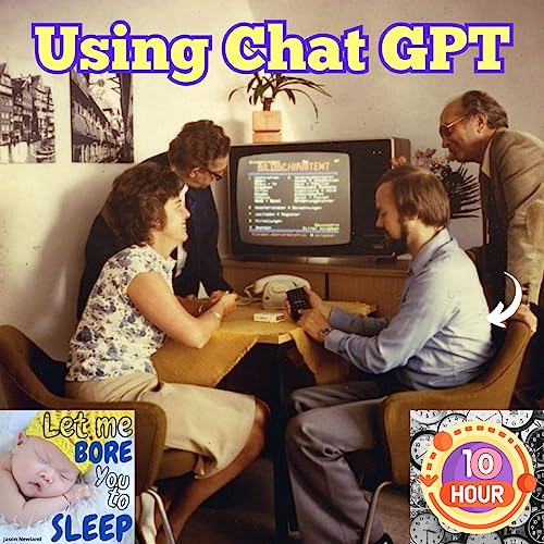 (10 hours) #1013 “Using Chat GPT” Let me bore you to sleep (Jason Newland) (22nd June 2023) by Unknown