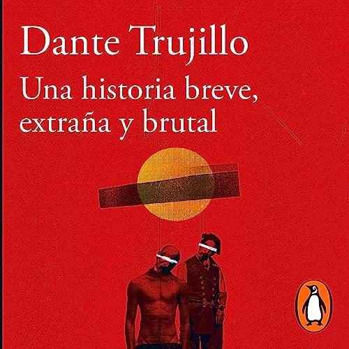 Una historia breve, extraña y brutal [A Short, Strange and Brutal Story] by Dante Trujillo