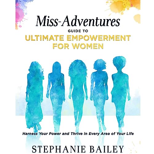 Miss-Adventures Guide to Ultimate Empowerment for Women by Stephanie Bailey
