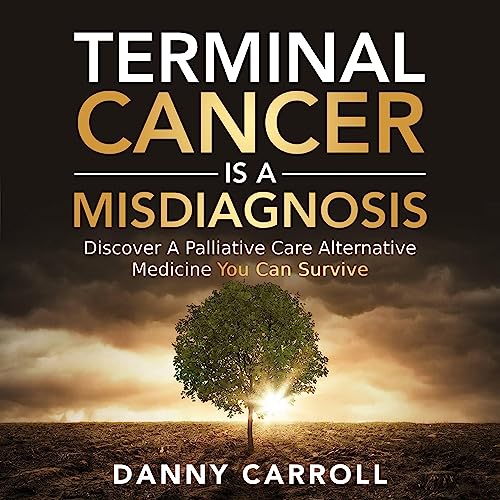 Terminal Cancer Is a Misdiagnosis by Danny Carroll