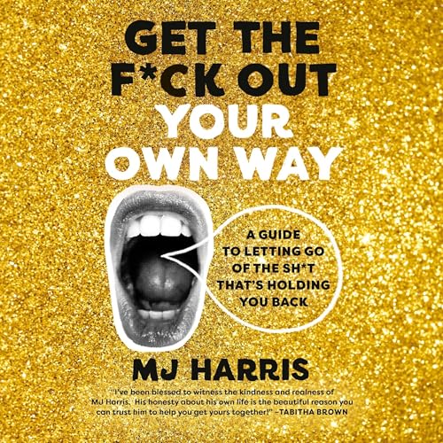Get The F*ck Out Your Own Way