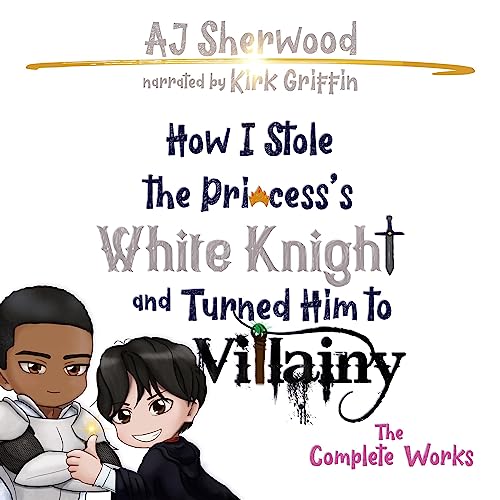 How I Stole the Princess’s White Knight and Turned Him to Villainy: The Complete Works