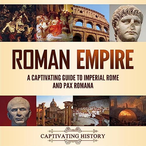 Roman Empire: A Captivating Guide to Imperial Rome and Pax Romana by Captivating History