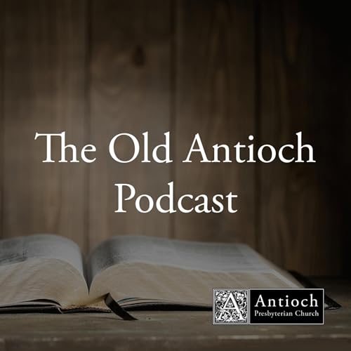 The Old Antioch Podcast by Antioch Presbyterian Church (PCA)