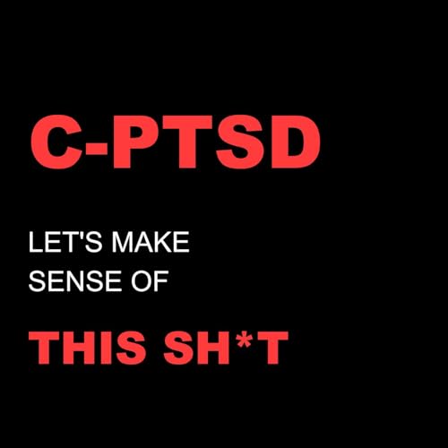 C-PTSD: Let's Make Sense Of This Sh*t by Let's Work This Sh*t Out