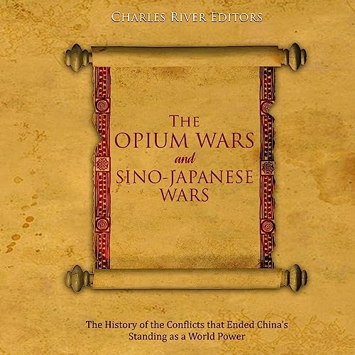 The Opium Wars and Sino-Japanese Wars by Charles River Editors