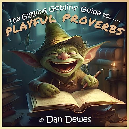 The Giggling Goblins' Guide to Playful Proverbs by Dan Dewes