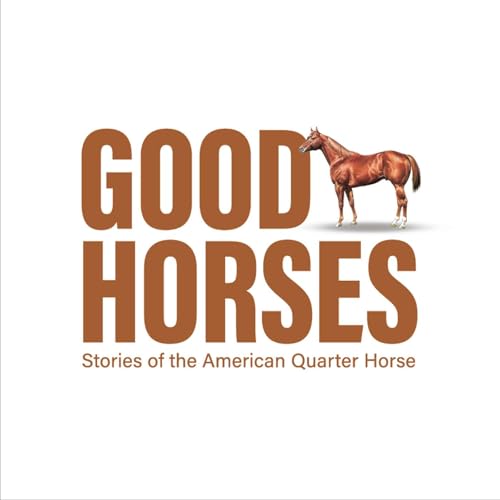 Good Horses: Stories of the American Quarter Horse by American Quarter Horse Association
