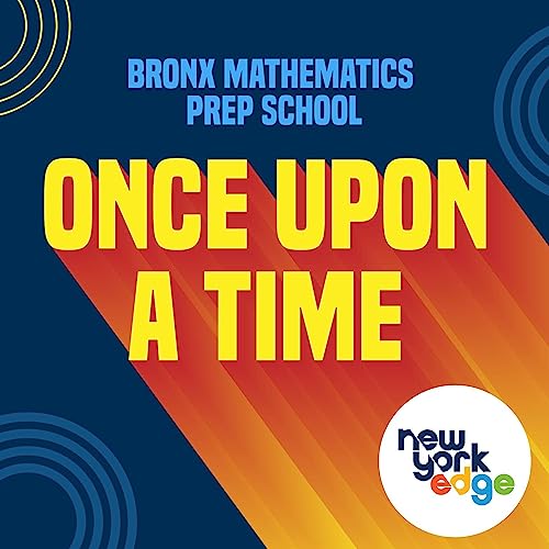 Once Upon a Time - Bronx Mathematics Prep School by New York Edge