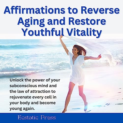 Affirmations to Reverse Aging and Restore Youthful Vitality