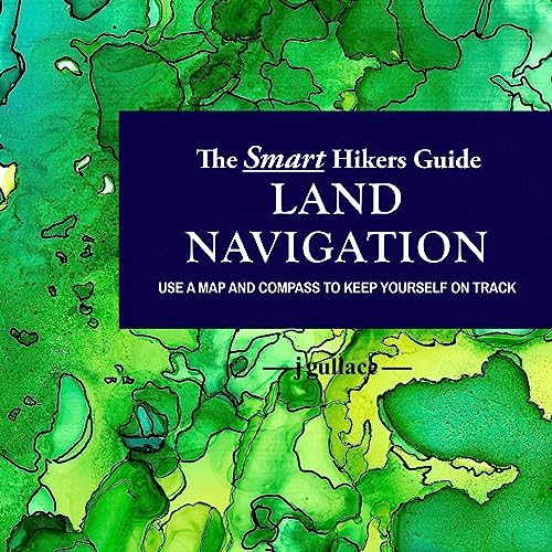 The Smart Hikers Guide: Land Navigation by J Gullace