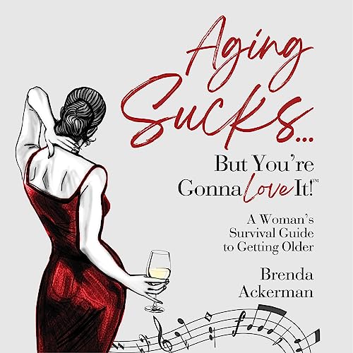 Aging Sucks...but You're Gonna Love It! by Brenda Ackerman